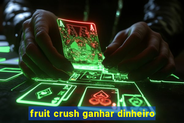 fruit crush ganhar dinheiro